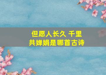 但愿人长久 千里共婵娟是哪首古诗